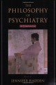 The Philosophy of Psychiatry: A Companion (International Perspectives in Philosophy and Psychiatry) - Jennifer Radden