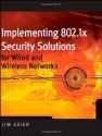 Implementing 802.1X Security Solutions for Wired and Wireless Networks - Jim Geier