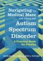 Navigating the Medical Maze with a Child with Autism Spectrum Disorder: A Practical Guide for Parents - Sue X. Ming, Beth A. Pletcher