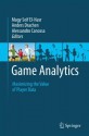 Game Analytics: Maximizing the Value of Player Data - Magy Seif El-Nasr, Anders Drachen, Alessandro Canossa