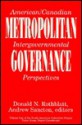 Metropolitan Governance: American/Canadian Intergovernmental Perspectives - Donald N. Rothblatt, Andrew Sancton