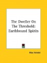 The Dweller on the Threshold: Earthbound Spirits - Max Heindel