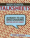 High School Talksheets: 50 Ready-to-Use Discussions on the Life of Christ - Terry Linhart