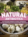 Natural Antibiotics: 30 of the Most Powerful Natural Antibiotics That Kill Pathogens and Heals Bacterial Infections (Natural Antibiotics, Natural Antibiotics books, Antibiotics) - Janice Blair