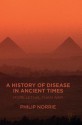 A History of Disease in Ancient Times: More Lethal than War - Philip Norrie