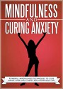 Mindfulness : Mindfulness And Curing Anxiety, Powerful Mindfulness Techniques To Cure Anxiety And Live A Happy And Conscious Life ! - L Jordan