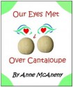 Our Eyes Met Over Cantaloupe - Anne McAneny