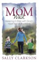 The Mom Walk: Keeping in Step with God's Heart for Motherhood - Sally Clarkson