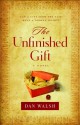 The Unfinished Gift - Dan Walsh