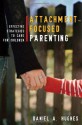 Attachment-Focused Parenting: Effective Strategies to Care for Children - Daniel A. Hughes