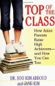 Top of the Class: How Asian Parents Raise High Achievers--and How You Can Too - Soo Kim Abboud, Jane Kim, Jane Y. Kim