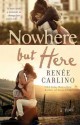 Nowhere But Here: A Novel - Renée Carlino