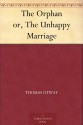 The Orphan or, The Unhappy Marriage - Thomas Otway