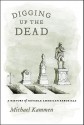 Digging Up the Dead: A History of Notable American Reburials - Michael Kammen