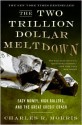 The Two Trillion Dollar Meltdown: Easy Money, High Rollers, and the Great Credit Crash - Charles R. Morris