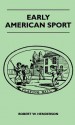 Early American Sport - Robert W. Henderson