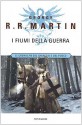 I fiumi della guerra - George R.R. Martin, Sergio Altieri