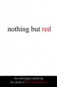 Nothing But Red: The Anthology Inspired by the Death of Du'a Khalil - Skyla Dawn Cameron, Joss Whedon, Leigh Dragoon, Kevin Craig, Laure Lackey, Alex Remy, Sasha Elliott, Bobbi Lurie, Ellen McCord, Kerry Budd, Gila Tal Green, Melinda Blount, Ann Aguirre, Anne Barringer, Guy Lancaster, Catherine Egan, Dale Jacobson, Angela Todd, Barbara E. Hu