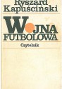 Wojna futbolowa - Ryszard Kapuściński