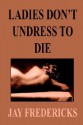 Ladies Don't Undress to Die - Jay Fredericks