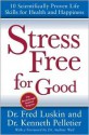 Stress Free for Good: 10 Scientifically Proven Life Skills for Health and Happiness - Fred Luskin, Kenneth R. Pelletier, Ken Pelletier