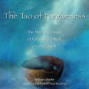 The Tao of Forgiveness: The Healing Power of Forgiving Others and Yourself - William Martin