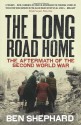 The Long Road Home: The Aftermath of the Second World War - Ben Shephard