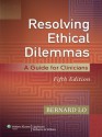 Resolving Ethical Dilemmas: A Guide for Clinicians - Bernard Lo, Lo