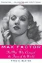 Max Factor: The Man Who Changed the Faces of the World - Fred E. Basten