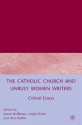 The Catholic Church and Unruly Women Writers: Critical Essays - Ana Kothe, Jeana DelRosso, Leigh Eicke
