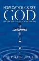 How Catholics See God: The Image Of God In Catholic Imagery - Stephen Ward