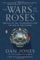 The Wars of the Roses: The Fall of the Plantagenets and the Rise of the Tudors - Dan Jones