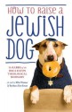 How To Raise A Jewish Dog - The Rabbis of the Boca Raton Theological Seminary, Ellis Weiner, Barbara Davilman