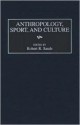 Anthropology, Sport, and Culture - Robert R. Sands, Kendall Blanchard