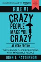 Rule # 1 - Crazy People Make You Crazy (At Work Edition): The Survival Guide for Coping with Impossible People - JOHN J PATTERSON, Mark Hill, Jim Duffy