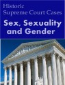 Sex, Sexuality and Gender: Historic US Supreme Court Cases (LandMark Case Law) - Us Supreme Court, LandMark Publications