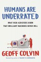 Humans Are Underrated: What High Achievers Know That Brilliant Machines Never Will - Geoff Colvin