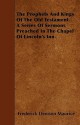 The Prophets and Kings of the Old Testament. a Series of Sermons Preached in the Chapel of Lincoln's Inn - Frederick Denison Maurice