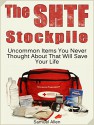 The SHTF Stockpile: 45 Uncommon Items You Never Thought About That Will Save Your Life (The SHTF Stockpile, prepper stockpile, Survival) - Samuel Allen