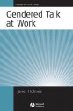 Gendered Talk at Work: Constructing Gender Identity Through Workplace Discourse - Janet Holmes