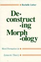 Deconstructing Morphology: Word Formation in Syntactic Theory - Rochelle Lieber