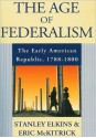 Age of Federalism; The Early American Republic, 1788-1800 - Stanley Elkins, Eric L. McKitrick