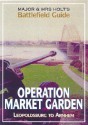 Major and Mrs Holt's Battlefield Guide Operation Market Garden: Leopoldsville to Arnhem - Tonie Holt