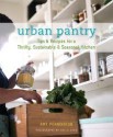 Urban Pantry: Tips and Recipes for a Thrifty, Sustainable and Seasonal Kitchen - Amy Pennington