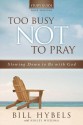 Too Busy Not to Pray Study Guide, Four Sessions: Slowing Down to Be with God - Bill Hybels, Ashley Wiersma