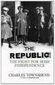 The Republic: The Fight for Irish Independence 1918 1923 - Charles Townshend