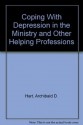 Coping With Depression in the Ministry and Other Helping Professions - Archibald D. Hart