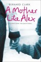 Mother Like Alex: One Defiant Woman, Nine Special Children - Bernard Clark