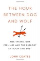 The Hour Between Dog and Wolf: Risk Taking, Gut Feelings and the Biology of Boom and Bust - John M. Coates