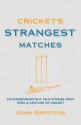 Cricket's Strangest Matches: Extraordinary But True Stories from Over a Century of Cricket - Andrew Ward